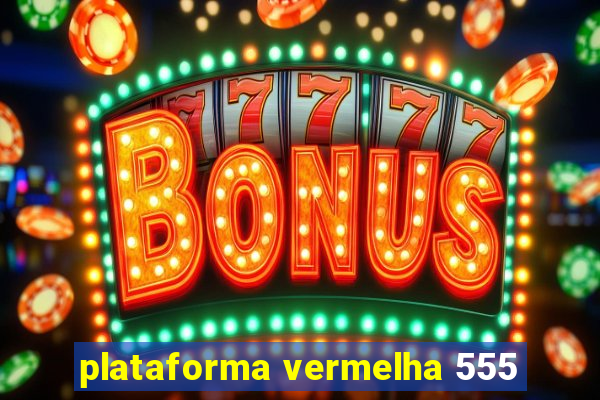 plataforma vermelha 555